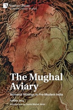 portada The Mughal Aviary: Women's Writings in Pre-Modern India (in English)