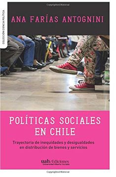 portada Políticas Sociales en Chile: Trayectoria de Inequidades y Desigualdades en Distribución de Bienes y Servicios - Ana Farías - Libro Físico