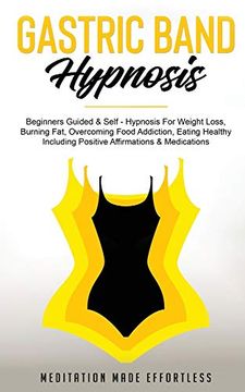 portada Gastric Band Hypnosis: Beginners Guided & Self-Hypnosis for Weight Loss, Burning Fat, Overcoming Food Addiction, Eating Healthy Including Positive Affirmations & Meditations (en Inglés)