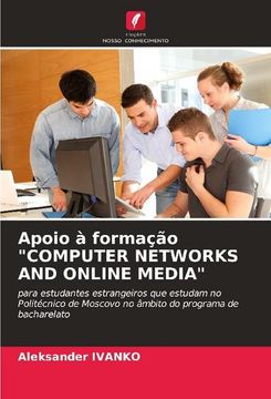 portada Apoio à Formação "Computer Networks and Online Media": Para Estudantes Estrangeiros que Estudam no Politécnico de Moscovo no Âmbito do Programa de Bacharelato