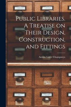 portada Public Libraries. A Treatise on Their Design, Construction, and Fittings (in English)