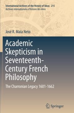 portada Academic Skepticism in Seventeenth-Century French Philosophy: The Charronian Legacy 1601-1662 (International Archives of the History of Ideas   Archives internationales d'histoire des idées)