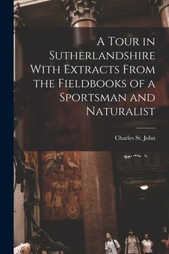 portada A Tour in Sutherlandshire With Extracts From the Fieldbooks of a Sportsman and Naturalist (en Inglés)