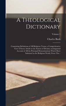 portada A Theological Dictionary: Containing Definitions of All Religious Terms; a Comprehensive View of Every Article in the System of Divinity; an Imp (in English)