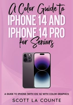 portada A Color Guide to iPhone 14 and iPhone 14 Pro for Seniors: A Guide to the 2022 iPhone (with iOS 16) with Full Color Graphics and Illustrations (in English)