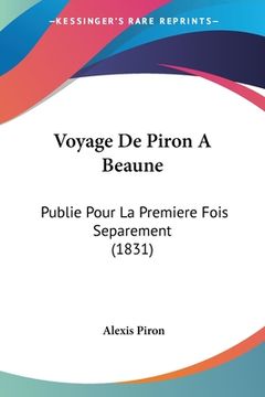 portada Voyage De Piron A Beaune: Publie Pour La Premiere Fois Separement (1831) (en Francés)