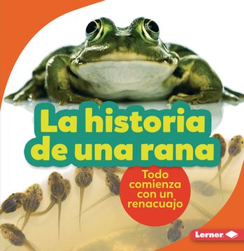 portada La Historia de Una Rana (the Story of a Frog): Todo Comienza Con Un Renacuajo (It Starts with a Tadpole) (in Spanish)