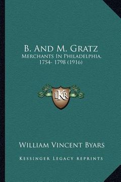 portada b. and m. gratz: merchants in philadelphia, 1754- 1798 (1916) (en Inglés)