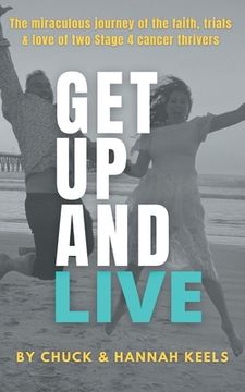 portada Get Up and Live: The miraculous journey of the faith, trials and love of two Stage 4 cancer thrivers (en Inglés)