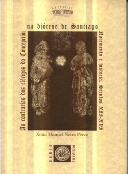 portada As Confrarias dos Clérigos da Concepcion na Diócese de Santiago: Nacemento e Historia, Séculos Xii-Xvi