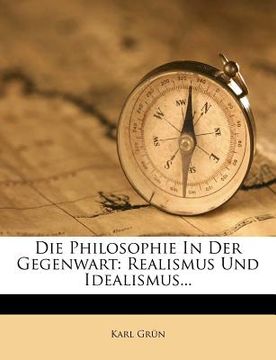 portada Die Philosophie in Der Gegenwart: Realismus Und Idealismus... (in German)