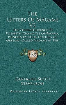 portada the letters of madame v2: the correspondence of elizabeth-charlotte of bavaria, princess palatine, duchess of orleans, called madame at the cour (en Inglés)