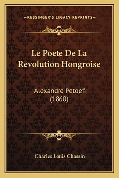 portada Le Poete De La Revolution Hongroise: Alexandre Petoefi (1860) (en Francés)