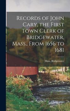 portada Records of John Cary, the First Town Clerk of Bridgewater, Mass., From 1656 to 1681 (en Inglés)