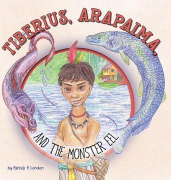 portada Tiberius, Arapaima, and the Monster Eel (en Inglés)