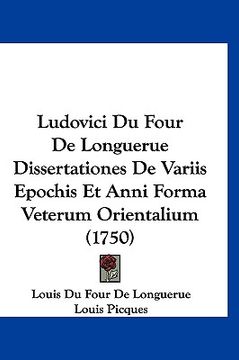 portada Ludovici Du Four De Longuerue Dissertationes De Variis Epochis Et Anni Forma Veterum Orientalium (1750) (in Latin)