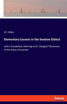 portada Elementary Lessons in the Swatow Dialect: with a Vocabulary referring to Dr. Douglas' Dictionary of the Amoy Vernacular (en Inglés)