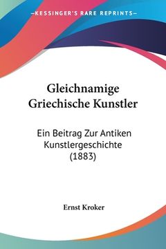 portada Gleichnamige Griechische Kunstler: Ein Beitrag Zur Antiken Kunstlergeschichte (1883) (in German)