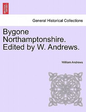 portada bygone northamptonshire. edited by w. andrews. (en Inglés)