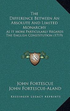 portada the difference between an absolute and limited monarchy: as it more particularly regards the english constitution (1719) (en Inglés)