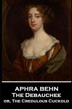 portada Aphra Behn - The Debauchee: or, The Credulous Cuckold (en Inglés)