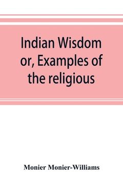portada Indian wisdom, or, Examples of the religious, philosophical, and ethical doctrines of the Hindus. With a brief history of the chief departments of San (en Inglés)