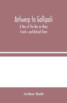 portada Antwerp to Gallipoli: A Year of the War on Many Fronts-and Behind Them
