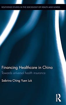 portada Financing Healthcare in China: Towards Universal Health Insurance (Routledge Studies in the Sociology of Health and Illness) (en Inglés)
