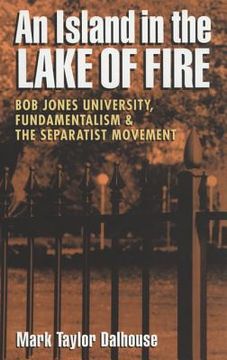 portada an island in the lake of fire: bob jones university, fundamentalism, and the separatist movement (en Inglés)