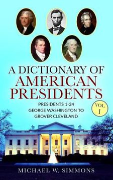 portada A Dictionary Of American Presidents Vol. 1: Presidents 1-24 George Washington To Grover Cleveland (en Inglés)