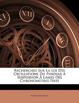portada Recherches Sur La Loi Des Oscillations Du Pendule À Suspension Á Lames Des Chronomètres Fixes (en Francés)