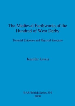 portada The Medieval Earthworks of the Hundred of West Derby: Tenurial Evidence and Physical Structure (310) (British Archaeological Reports British Series) (en Inglés)