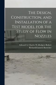 portada The Design, Construction, and Installation of a Test Model for the Study of Flow in Nozzles (en Inglés)