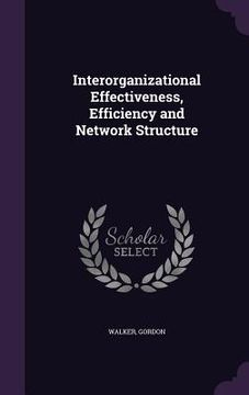 portada Interorganizational Effectiveness, Efficiency and Network Structure (en Inglés)