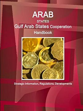 portada Arab States: Gulf Arab States Cooperation Handbook? Strategic Information, Regulations, Developments (World Strategic and Business Information Library) (in English)