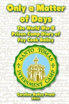 portada Only a Matter of Days: The World War II Prison Camp Diary of Fay Cook Bailey
