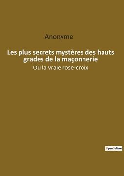 portada Les plus secrets mystères des hauts grades de la maçonnerie: Ou la vraie rose-croix (en Francés)