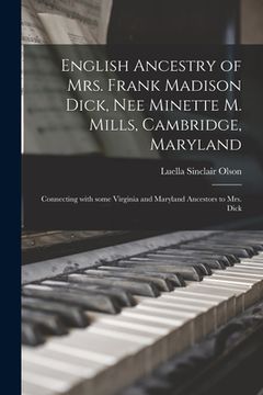 portada English Ancestry of Mrs. Frank Madison Dick, Nee Minette M. Mills, Cambridge, Maryland: Connecting With Some Virginia and Maryland Ancestors to Mrs. D (en Inglés)