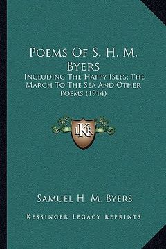 portada poems of s. h. m. byers: including the happy isles; the march to the sea and other poincluding the happy isles; the march to the sea and other (en Inglés)
