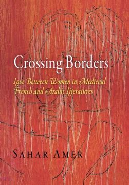 portada Crossing Borders: Love Between Women in Medieval French and Arabic Literatures (The Middle Ages Series) (en Inglés)