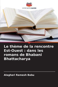 portada Le thème de la rencontre Est-Ouest: dans les romans de Bhabani Bhattacharya (en Francés)