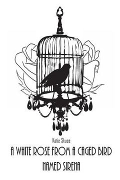 portada A White Rose From a Caged Bird Named Sirena (en Inglés)