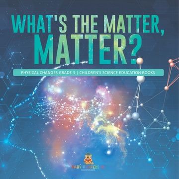 portada What's the Matter, Matter? Physical Changes Grade 3 Children's Science Education Books (en Inglés)