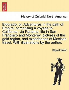 portada eldorado; or, adventures in the path of empire: comprising a voyage to california, via panama, life in san francisco and monterey, pictures of the gol