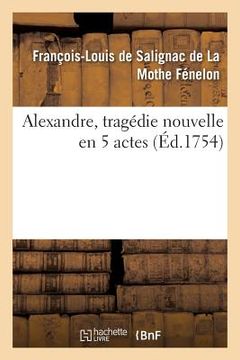 portada Alexandre, Tragédie Nouvelle En 5 Actes (en Francés)