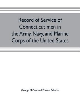 portada Record of service of Connecticut men in the Army, Navy, and Marine Corps of the United States; in the Spanish-Americn War, Phillippine insurrection an (en Inglés)