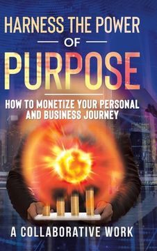 portada Harness the Power of Purpose: How to Monetize Your Personal and Business Journey (en Inglés)