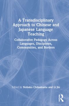 portada A Transdisciplinary Approach to Chinese and Japanese Language Teaching: Collaborative Pedagogy Across Languages, Disciplines, Communities, and Borders (en Inglés)