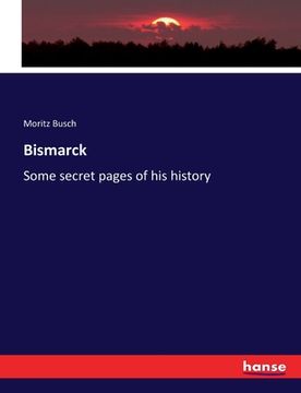 portada Bismarck: Some secret pages of his history (en Inglés)