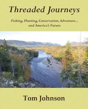portada Threaded Journeys: Fishing, Hunting, Conservation, Adventure...and America's Future (en Inglés)